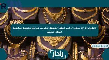 «عاجل الآن» سعر الذهب اليوم الجمعة بتحديث مباشر وكيفية متابعته لحظة بلحظة